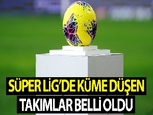 Süper Lig'de küme düşen takımlar belli oldu