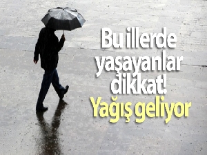 Bu illerde yaşayanlar dikkat! Yağış geliyor