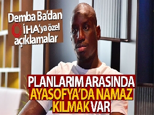 Demba Ba: 'Planlarım arasında Ayasofya'da namaz kılmak var'