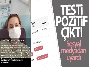 Testi pozitif çıktı sosyal medyadan uyardı!