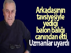 Arkadaşının tavsiyesiyle yediği balon balığı canından etti, uzmanlar uyardı