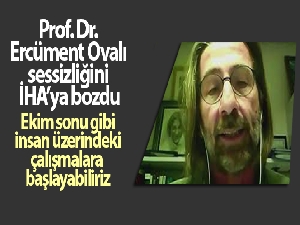Prof. Dr. Ercüment Ovalı sessizliğini İHA'ya bozdu