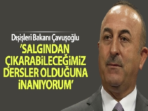 Dışişleri Bakanı Çavuşoğlu: 'Salgından çıkarabileceğimiz dersler olduğuna inanıyorum'