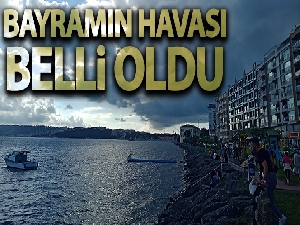 Bayramın 'havası' belli oldu