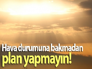 Hava durumuna bakmadan plan yapmayın!