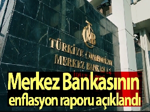 Merkez Bankasının enflasyon raporu açıklandı