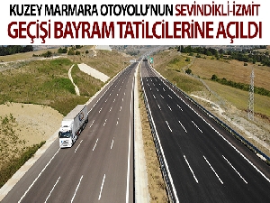 Kuzey Marmara Otoyolu'nin Sevindikli-İzmit geçişi bayram tatilcilerine açıldı