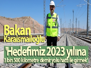 Bakan Karaismailoğlu: 'Hedefimiz 2023 yılına 3 bin 500 kilometre demir yolu hattı ile girmek'