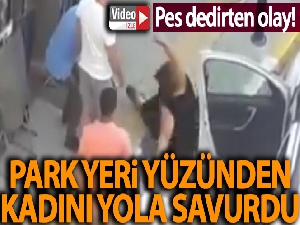 Park yeri yüzünden tartıştığı kadını yola savurdu