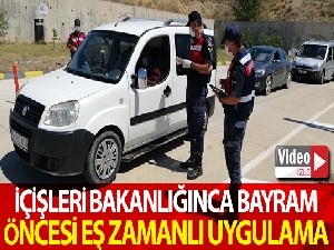 İçişleri Bakanlığınca bayram öncesi ülke genelinde eş zamanlı uygulama