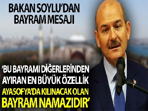 Bakan Soylu: "Kurban Bayramı'nı diğerlerinden ayıran en önemli özellik Ayasfoya'da kılınacak olan bayram namazıdır"