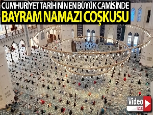 Cumhuriyet tarihinin en büyük camisinde bayram namazı coşkusu yaşandı
