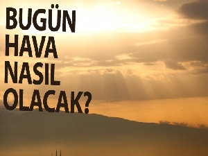 Bugün hava nasıl olacak?