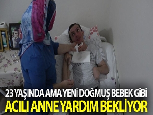 23 yaşında ama, yeni doğmuş bebek gibi