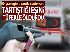 Tartıştığı eşini tüfekle öldürdü