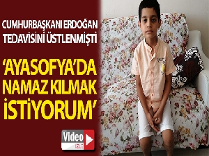 Cumhurbaşkanı Erdoğan'ın tedavisini üstlendiği Taha: “Ayasofya'da namaz kılmak istiyorum”