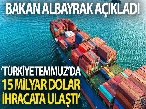 Bakan Albayrak: "Türkiye, Temmuz ayında 15 milyar dolar ihracata ulaştı"
