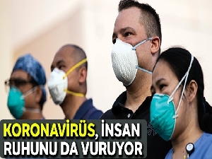 Koronavirüs, insan ruhunu da vuruyor