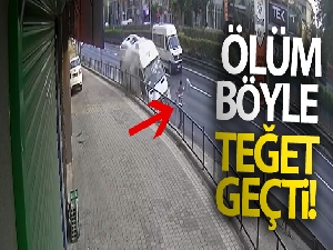 Ölüm böyle teğet geçti!