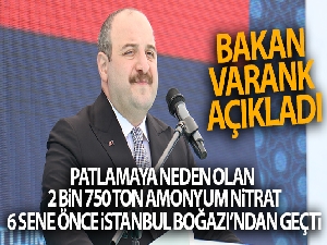 Bakan Varank: 'Patlamaya neden olan 2 bin 750 ton amonyum nitrat, 6 sene önce İstanbul Boğazı'ndan geçti'