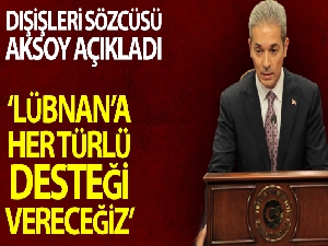 Dışişleri Sözcüsü Aksoy'dan Lübnan'a yardım gönderimi açıklaması