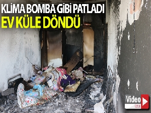 Klima bomba gibi patladı, ev küle döndü