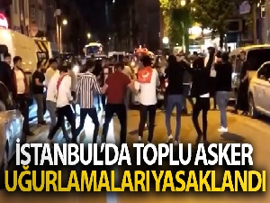 İstanbul'da toplu asker uğurlamaları yasaklandı