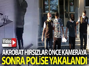 Akrobat hırsızlar önce kameraya sonra polise yakalandı