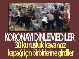 Koronayı dinlemediler; 30 kuruşluk kavanoz kapağı için birbirlerine girdiler