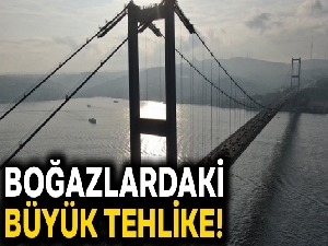 Boğazlardaki büyük tehlike