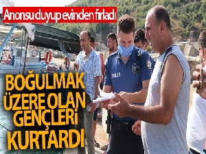 Anonsu duyup evinden şortuyla fırladı, boğulmak üzere olan gençleri kurtardı