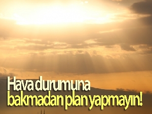 Hava durumuna bakmadan plan yapmayın!