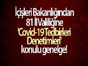 Ülke genelinde gerçekleştirilen kapsamlı korona virüs denetimlerine devam edilecek