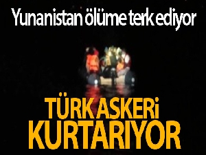 Yunanistan ölüme terk ediyor, Türk askeri kurtarıyor!