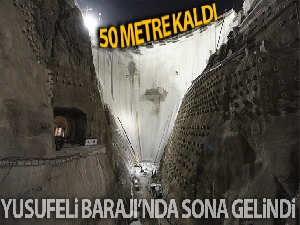 Yusufeli Barajı'nın tamamlanması için son 50 metre