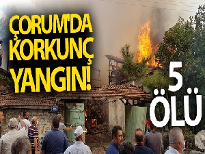 Çorum'da korkunç yangın! 5 ölü