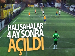 Halı sahalar 4 ay sonra açıldı