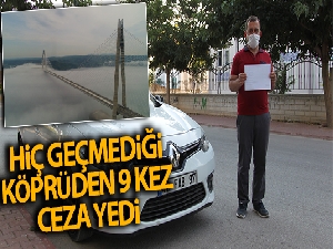 Hiç geçmediği İstanbul'daki köprüden 9 kez ceza yedi