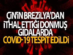 Çin'in Brezilya'dan ithal ettiği donmuş gıdalarda Covid-19 tespit edildi