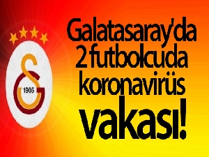 Galatasaray'da 2 futbolcuda koronavirüs vakası