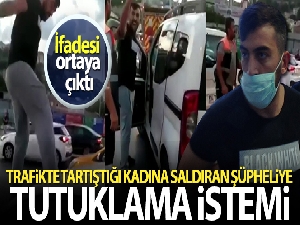 Trafikte tartıştığı kadına saldıran şüpheliye tutuklama istemi