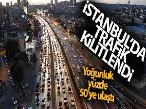 İstanbul'da trafik kilitlendi, yoğunluk yüzde 50'ye ulaştı