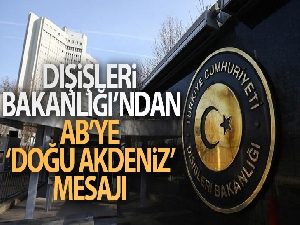 Dışişleri Bakanlığı'ndan AB'ye 'Doğu Akdeniz' mesajı