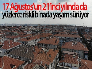 Avcılar'da 17 Ağustos'un 21'inci yılında da yüzlerce riskli binada yaşam sürüyor