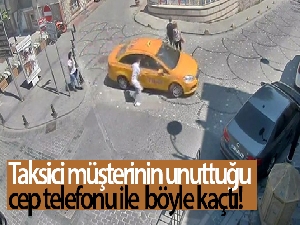 Taksici müşterinin unuttuğu cep telefonu ile böyle kaçtı