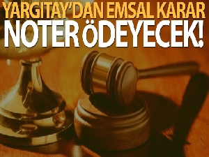 Yargıtay'dan emsal karar! Sahte kimlikle yapılan satıştan noter sorumlu