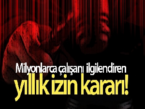 Milyonlarca çalışanı ilgilendiren yıllık izin kararı