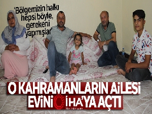 O kahramanların ailesi evini İHA'ya açtı
