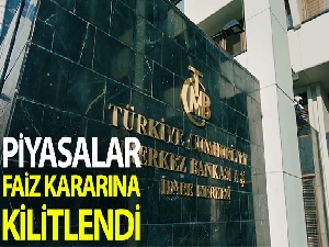 Piyasalar faiz kararına kilitlendi