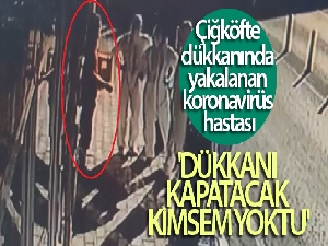 Çiğköfte dükkanında yakalanan koronavirüs hastası: 'Dükkanı kapatacak kimsem yoktu'